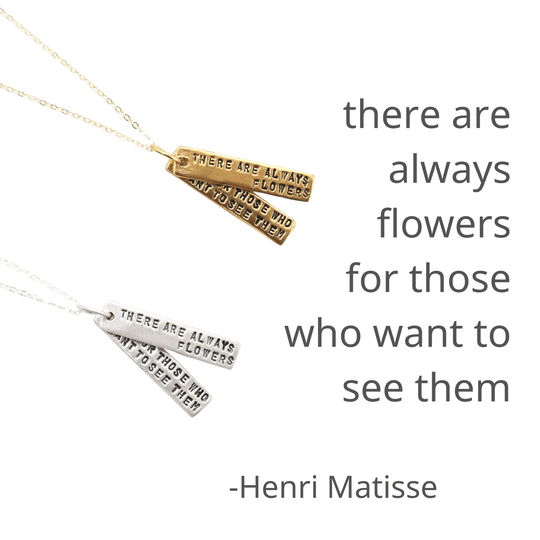 There are always flowers for those who want to see them - Henri Matisse Quote Necklace