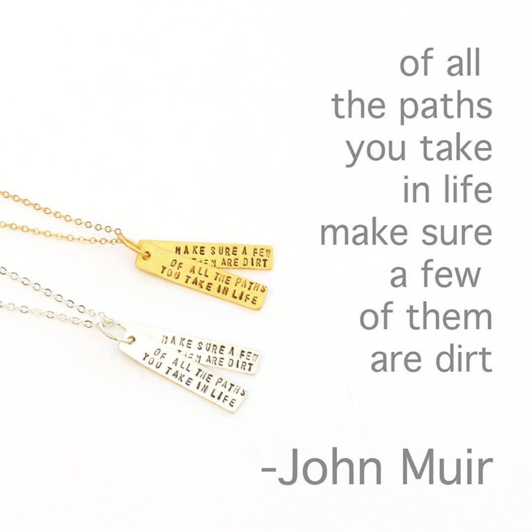 Of All The Paths You Take in Life, Make Sure a Few of Them Are Dirt -John Muir Quote Necklace