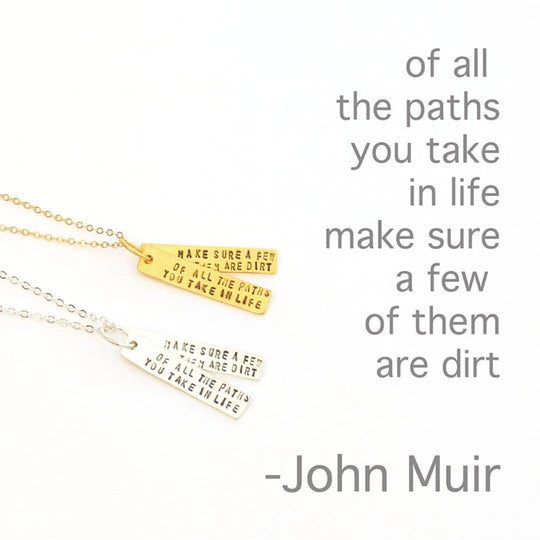 Of All The Paths You Take in Life, Make Sure a Few of Them Are Dirt -John Muir Quote Necklace